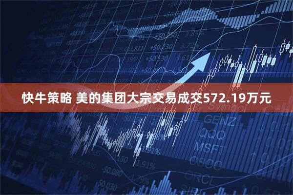快牛策略 美的集团大宗交易成交572.19万元